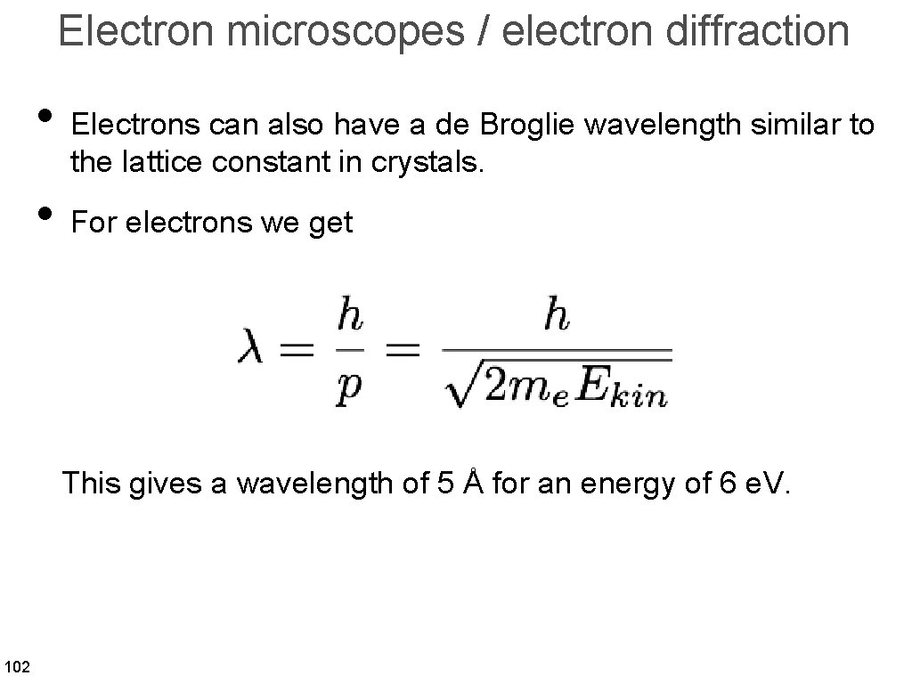 Electron microscopes / electron diffraction • Electrons can also have a de Broglie wavelength