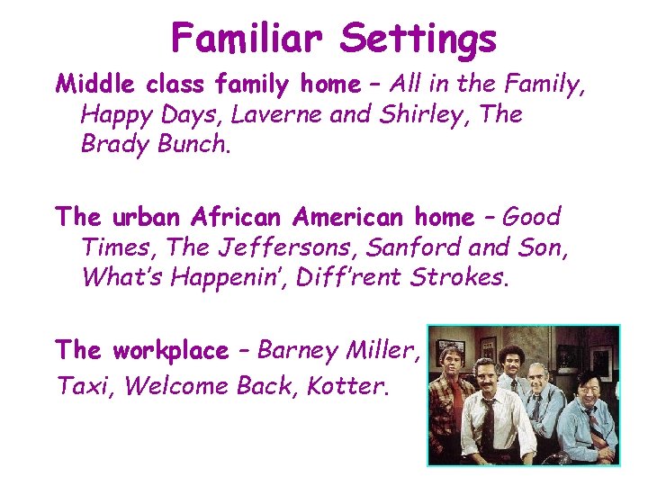 Familiar Settings Middle class family home – All in the Family, Happy Days, Laverne