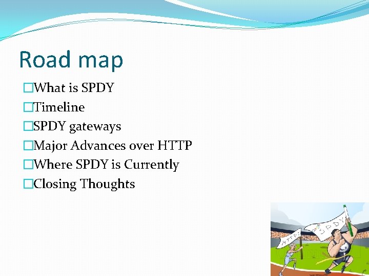 Road map �What is SPDY �Timeline �SPDY gateways �Major Advances over HTTP �Where SPDY