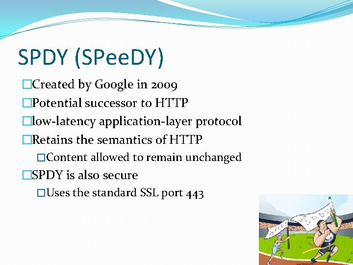 SPDY (SPee. DY) �Created by Google in 2009 �Potential successor to HTTP �low-latency application-layer
