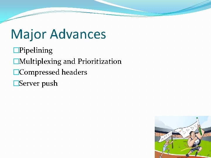 Major Advances �Pipelining �Multiplexing and Prioritization �Compressed headers �Server push 