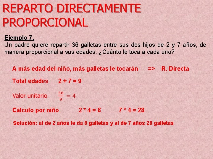 REPARTO DIRECTAMENTE PROPORCIONAL Ejemplo 7. Un padre quiere repartir 36 galletas entre sus dos