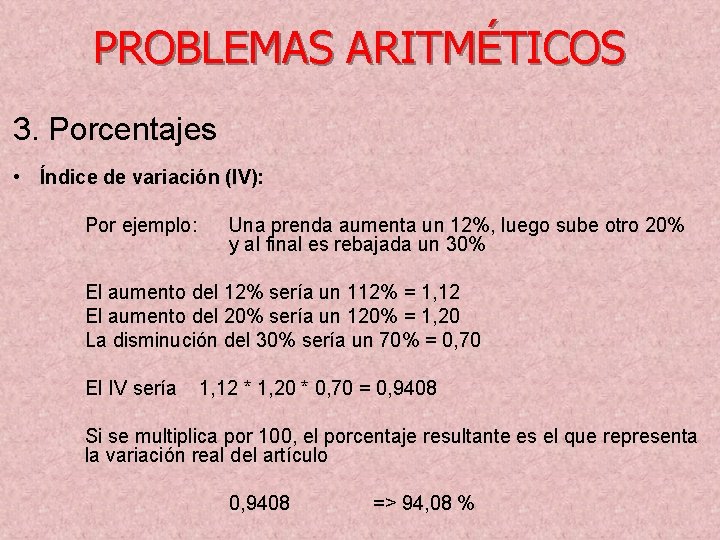 PROBLEMAS ARITMÉTICOS 3. Porcentajes • Índice de variación (IV): Por ejemplo: Una prenda aumenta