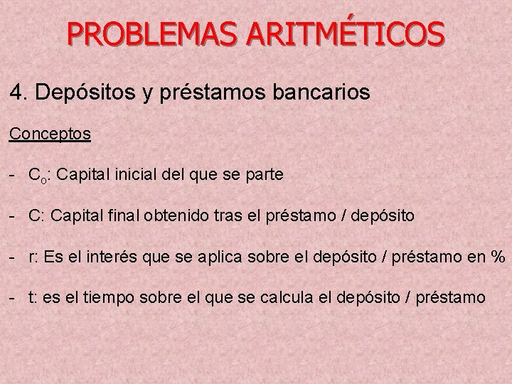 PROBLEMAS ARITMÉTICOS 4. Depósitos y préstamos bancarios Conceptos - Co: Capital inicial del que