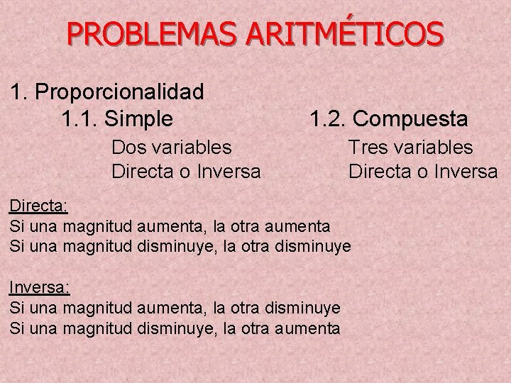 PROBLEMAS ARITMÉTICOS 1. Proporcionalidad 1. 1. Simple 1. 2. Compuesta Dos variables Directa o