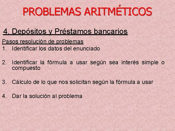 PROBLEMAS ARITMÉTICOS 4. Depósitos y Préstamos bancarios Pasos resolución de problemas 1. Identificar los