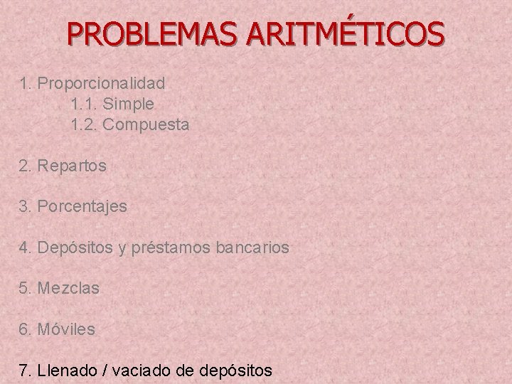 PROBLEMAS ARITMÉTICOS 1. Proporcionalidad 1. 1. Simple 1. 2. Compuesta 2. Repartos 3. Porcentajes