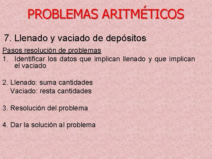 PROBLEMAS ARITMÉTICOS 7. Llenado y vaciado de depósitos Pasos resolución de problemas 1. Identificar