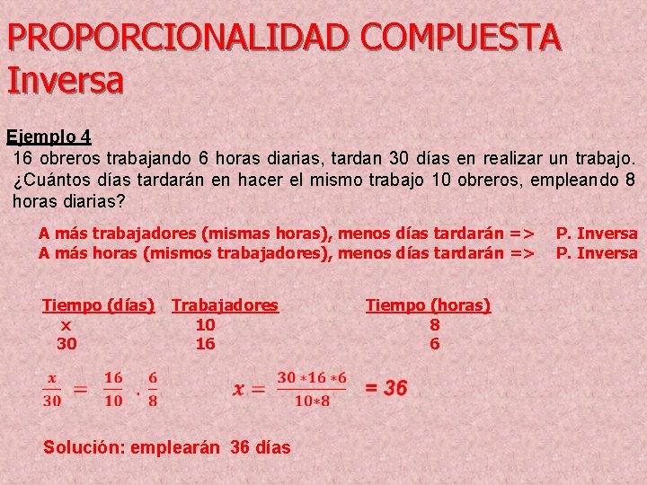 PROPORCIONALIDAD COMPUESTA Inversa Ejemplo 4 16 obreros trabajando 6 horas diarias, tardan 30 días