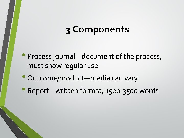 3 Components • Process journal—document of the process, must show regular use • Outcome/product—media