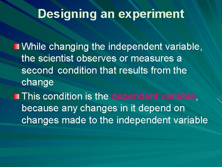 Designing an experiment While changing the independent variable, the scientist observes or measures a