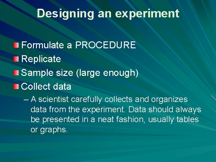 Designing an experiment Formulate a PROCEDURE Replicate Sample size (large enough) Collect data –