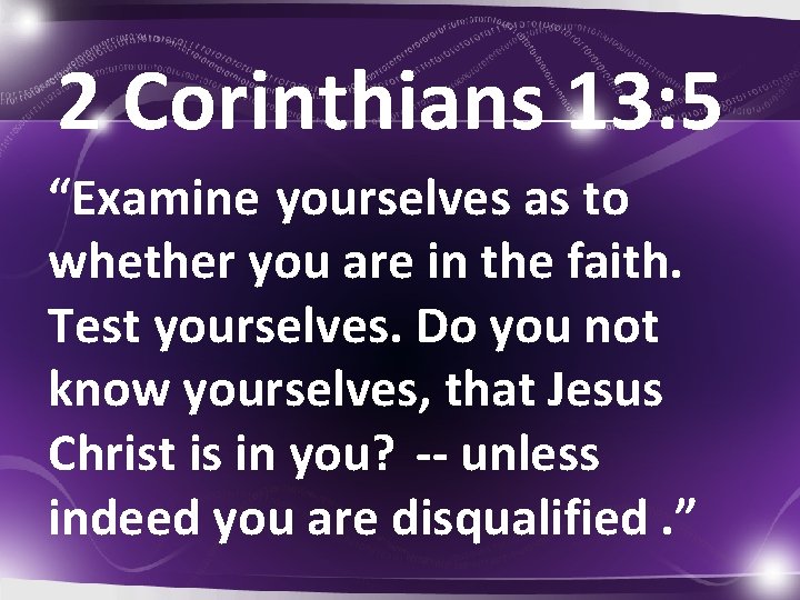 2 Corinthians 13: 5 “Examine yourselves as to whether you are in the faith.