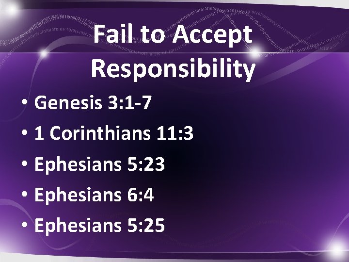 Fail to Accept Responsibility • Genesis 3: 1 -7 • 1 Corinthians 11: 3