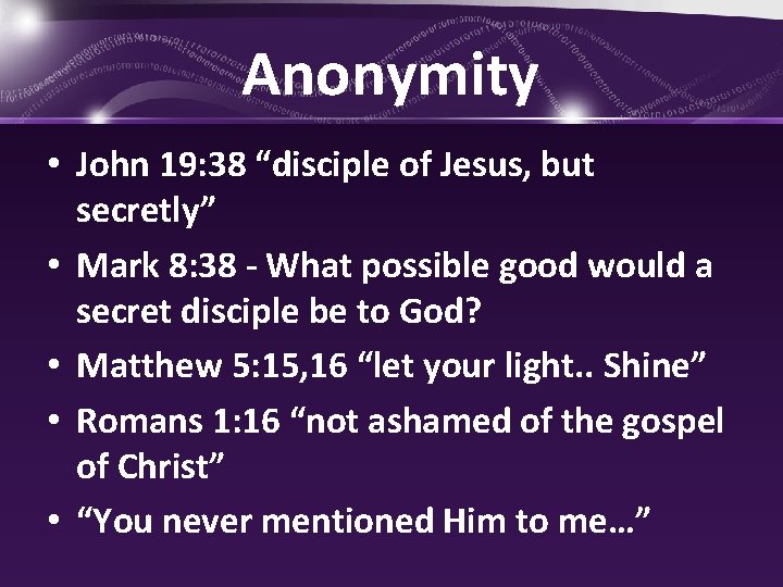 Anonymity • John 19: 38 “disciple of Jesus, but secretly” • Mark 8: 38