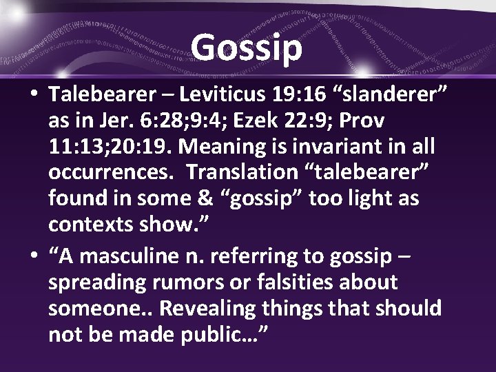 Gossip • Talebearer – Leviticus 19: 16 “slanderer” as in Jer. 6: 28; 9: