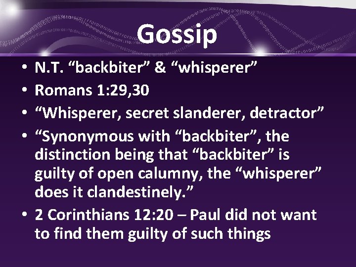 Gossip N. T. “backbiter” & “whisperer” Romans 1: 29, 30 “Whisperer, secret slanderer, detractor”