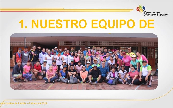 1. NUESTRO EQUIPO DE TRABAJO eunión padres de Familia – Febrero de 2019 