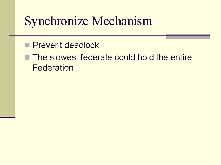 Synchronize Mechanism n Prevent deadlock n The slowest federate could hold the entire Federation