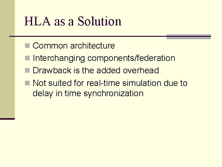 HLA as a Solution n Common architecture n Interchanging components/federation n Drawback is the