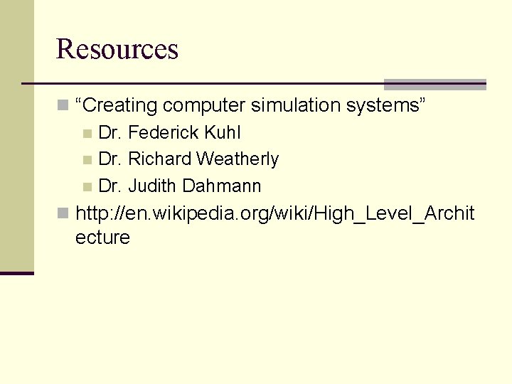 Resources n “Creating computer simulation systems” n Dr. Federick Kuhl n Dr. Richard Weatherly