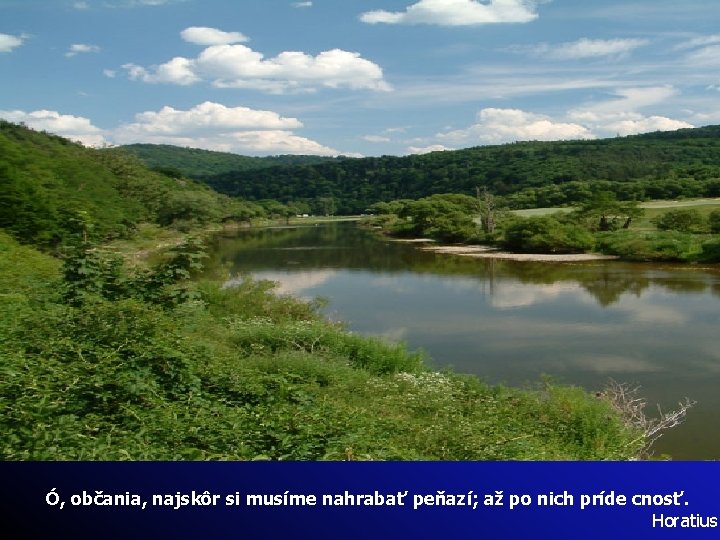 Ó, občania, najskôr si musíme nahrabať peňazí; až po nich príde cnosť. Horatius 