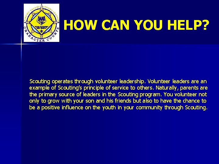 HOW CAN YOU HELP? Scouting operates through volunteer leadership. Volunteer leaders are an example