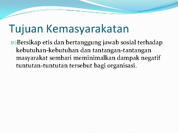 Tujuan Kemasyarakatan Bersikap etis dan bertanggung jawab sosial terhadap kebutuhan-kebutuhan dan tantangan-tantangan masyarakat sembari