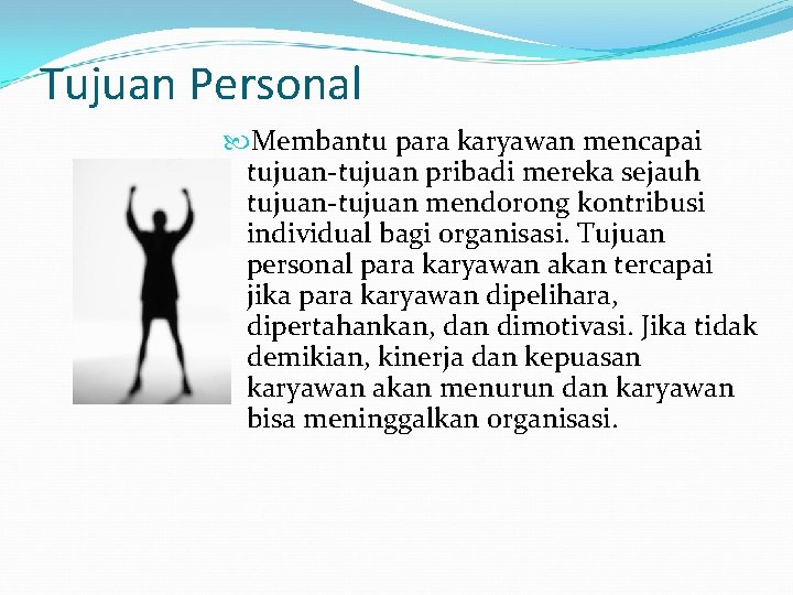 Tujuan Personal Membantu para karyawan mencapai tujuan-tujuan pribadi mereka sejauh tujuan-tujuan mendorong kontribusi individual