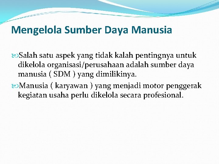 Mengelola Sumber Daya Manusia Salah satu aspek yang tidak kalah pentingnya untuk dikelola organisasi/perusahaan