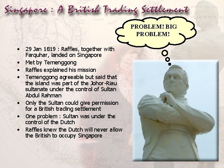 PROBLEM! BIG PROBLEM! • • 29 Jan 1819 : Raffles, together with Farquhar, landed
