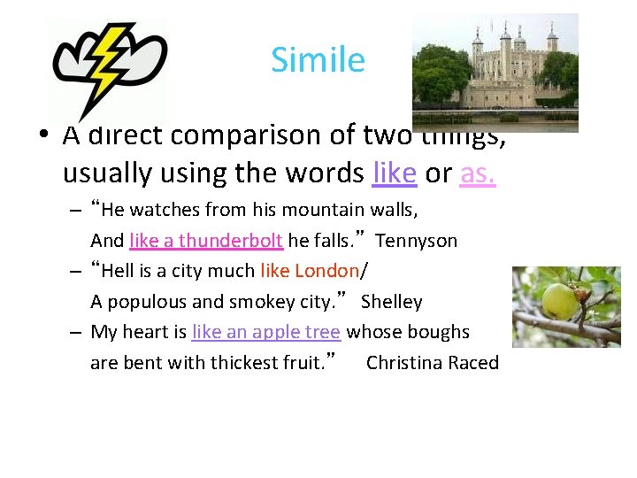 Simile • A direct comparison of two things, usually using the words like or