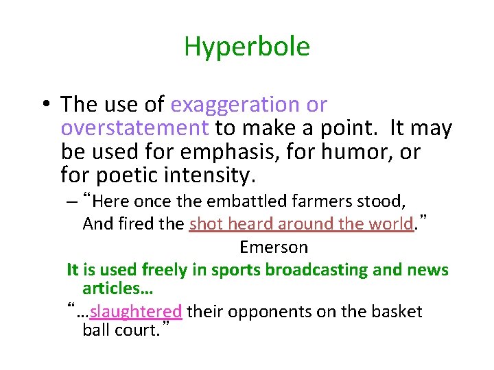 Hyperbole • The use of exaggeration or overstatement to make a point. It may