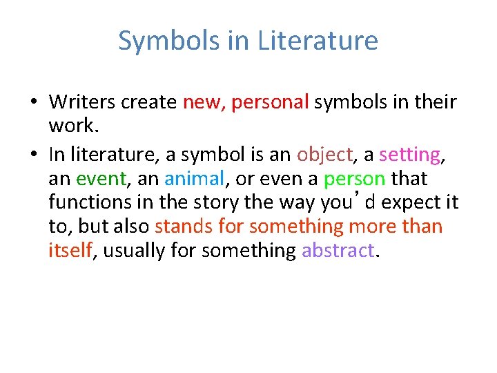 Symbols in Literature • Writers create new, personal symbols in their work. • In