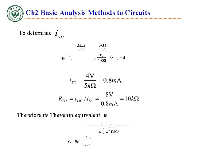 Ch 2 Basic Analysis Methods to Circuits To determine Therefore its Thevenin equivalent is: Ch 2 Basic Analysis Methods to Circuits To determine Therefore its Thevenin equivalent is: