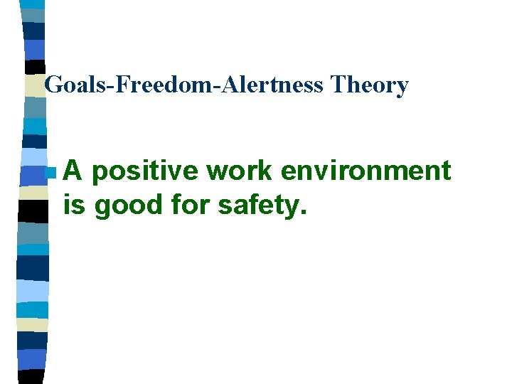 Goals-Freedom-Alertness Theory n. A positive work environment is good for safety. 