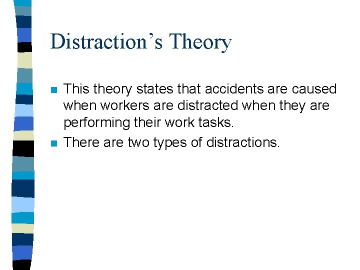 Distraction’s Theory n n This theory states that accidents are caused when workers are