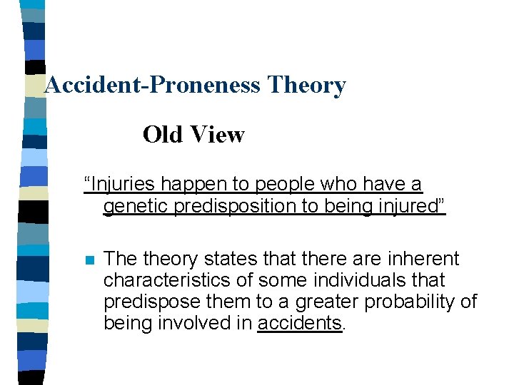 Accident-Proneness Theory Old View “Injuries happen to people who have a genetic predisposition to