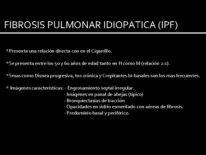 FIBROSIS PULMONAR IDIOPATICA (IPF) *Presenta una relación directa con en el Cigarrillo. *Se presenta