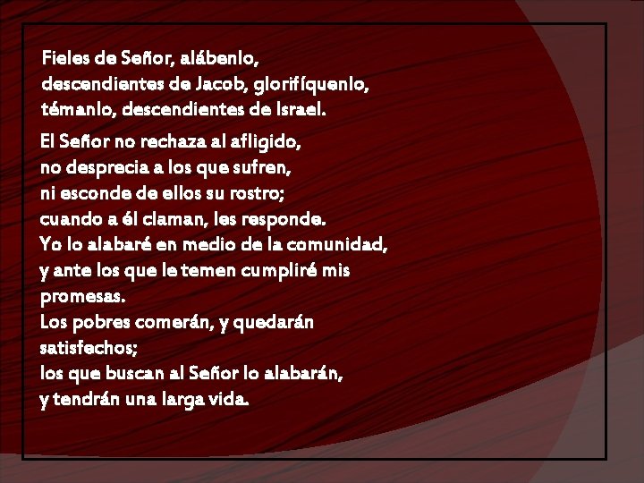 Fieles de Señor, alábenlo, descendientes de Jacob, glorifíquenlo, témanlo, descendientes de Israel. El Señor