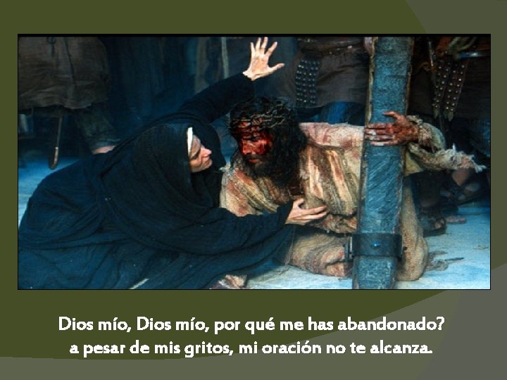 Dios mío, por qué me has abandonado? a pesar de mis gritos, mi oración