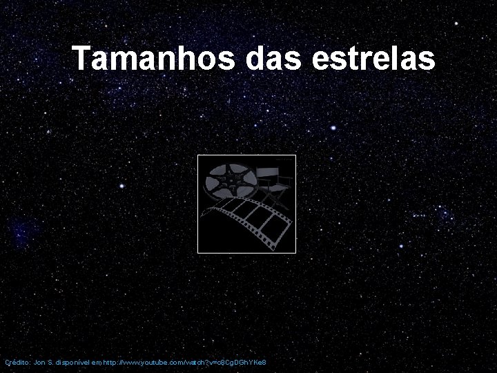 Tamanhos das estrelas Crédito: Jon S. disponível em http: //www. youtube. com/watch? v=c 8