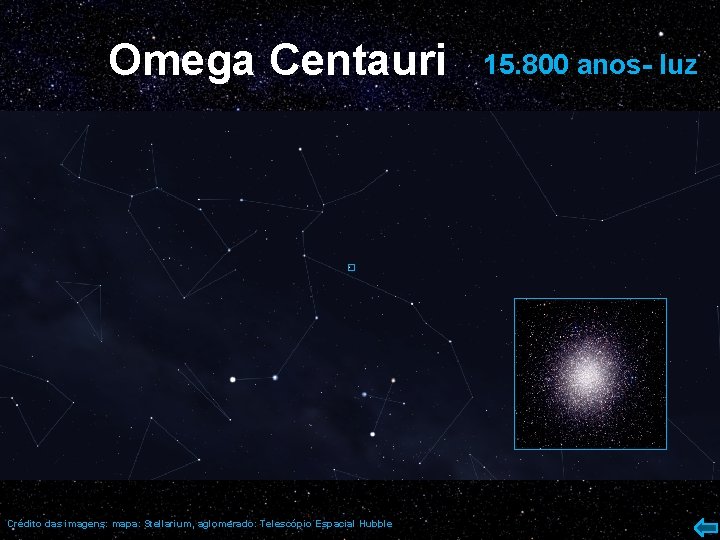 Omega Centauri Crédito das imagens: mapa: Stellarium, aglomerado: Telescópio Espacial Hubble 15. 800 anos-