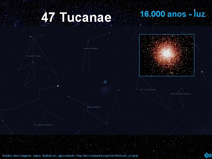 47 Tucanae Crédito das imagens: mapa: Stellarium, aglomerado: http: //en. wikipedia. org/wiki/Globular_cluster 16. 000