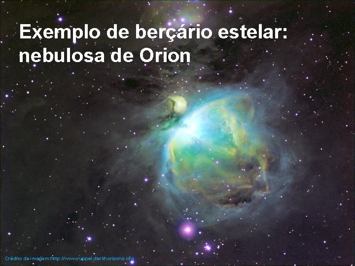 Exemplo de berçário estelar: nebulosa de Orion Crédito da imagem: http: //www. ruppel. darkhorizons.