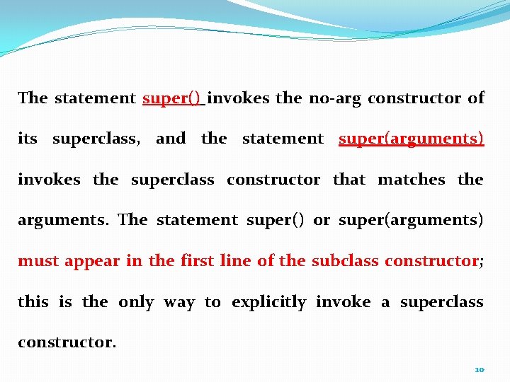 The statement super() invokes the no-arg constructor of its superclass, and the statement super(arguments)