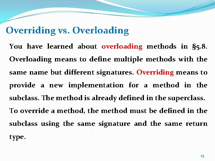 Overriding vs. Overloading You have learned about overloading methods in § 5. 8. Overloading