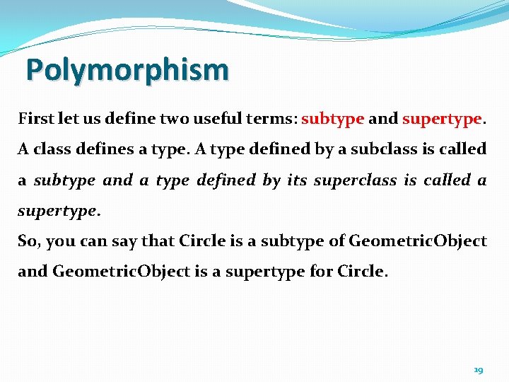 Polymorphism First let us define two useful terms: subtype and supertype. A class defines