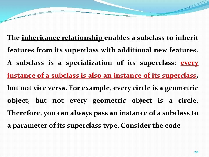 The inheritance relationship enables a subclass to inherit features from its superclass with additional