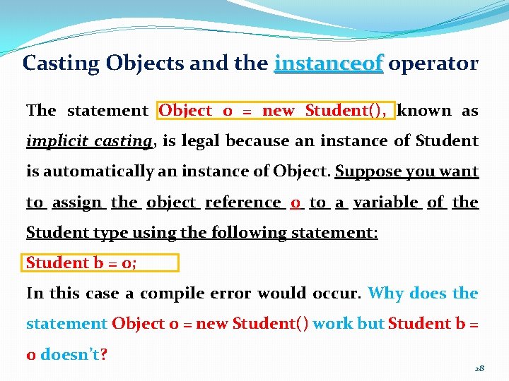 Casting Objects and the instanceof operator The statement Object o = new Student(), known